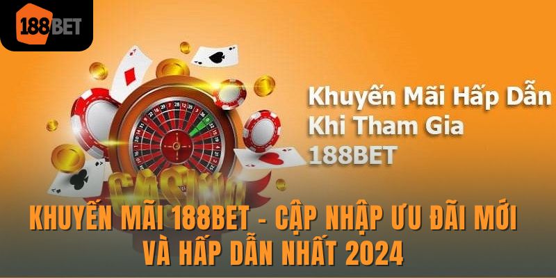 Khuyến mãi 188Bet - Cập nhập ưu đãi mới và hấp dẫn nhất 2024