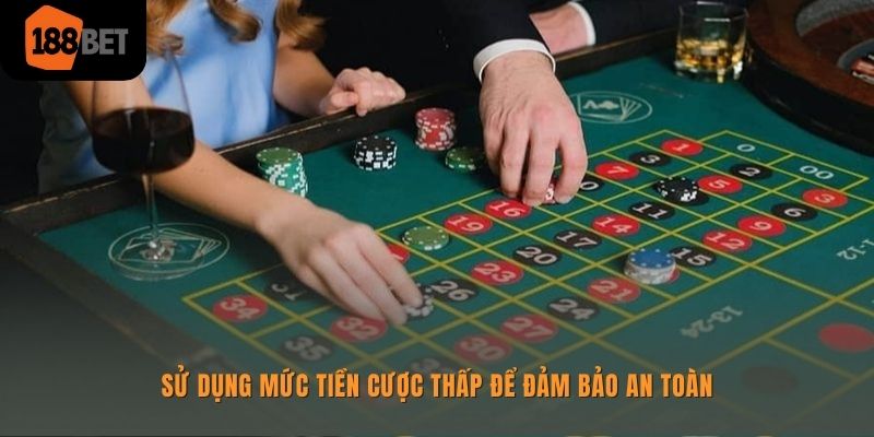 Duy trì số tiền cược ở mức thấp và giữ lại trong tài khoản